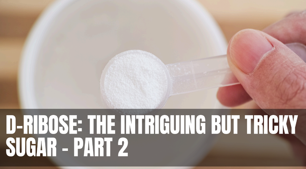 D-Ribose: The intriguing but Tricky Sugar – Part 2